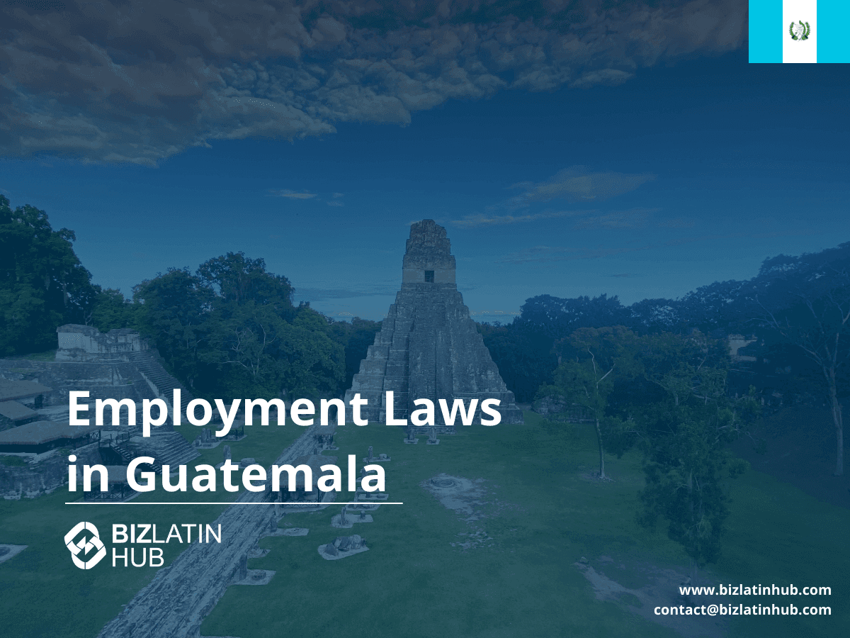 Employment & Labor Law in Guatemala: Contracts, Benefits & Legal Requirements (2025)