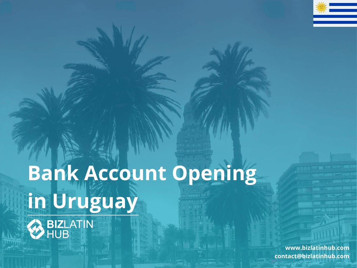How to Open a Corporate Bank Account in Uruguay: A Guide