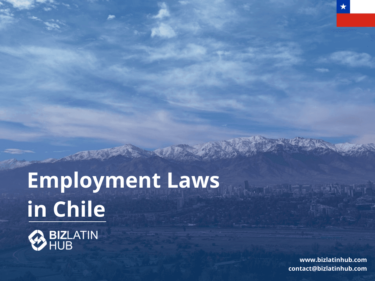 Employment & Labor Law in Chile: Worker Protections and Employer Responsibilities (2025)
