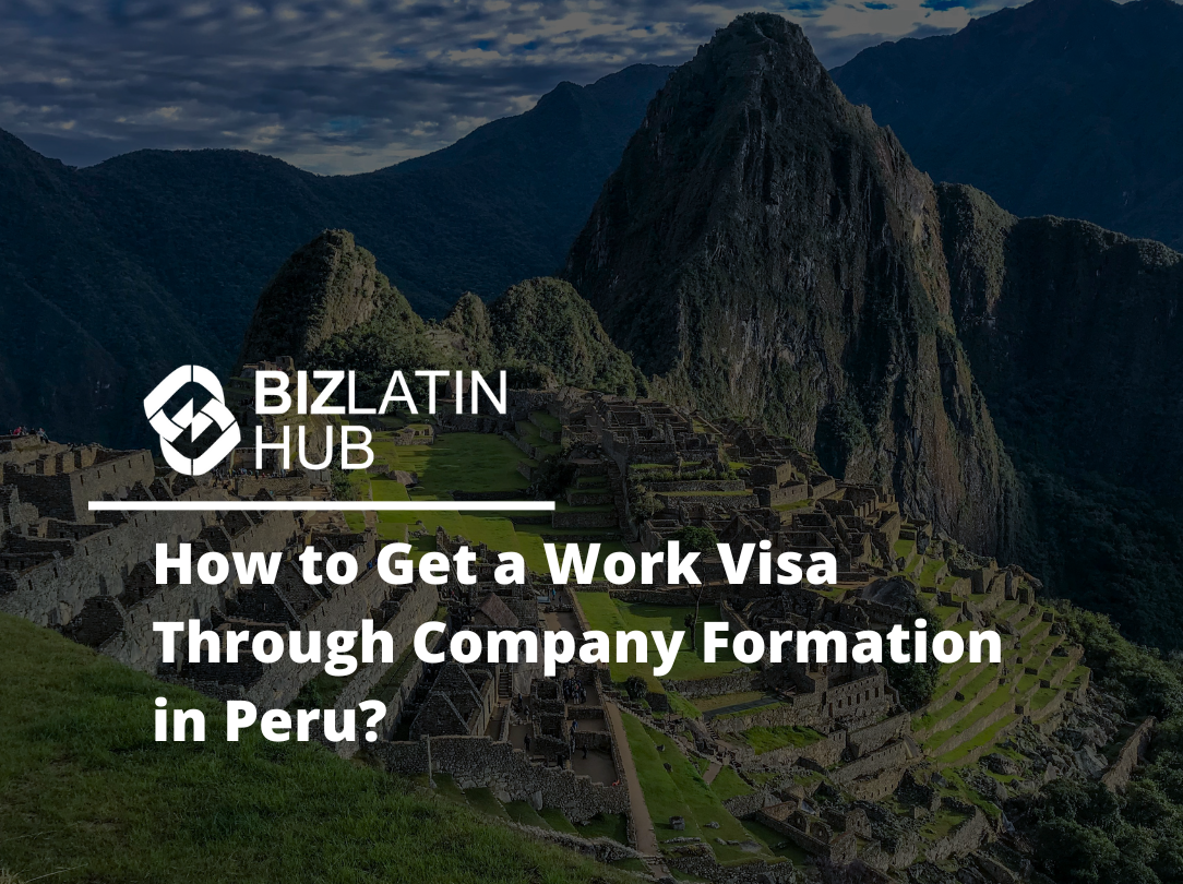 How to Get a Work Visa Through Company Formation in Peru